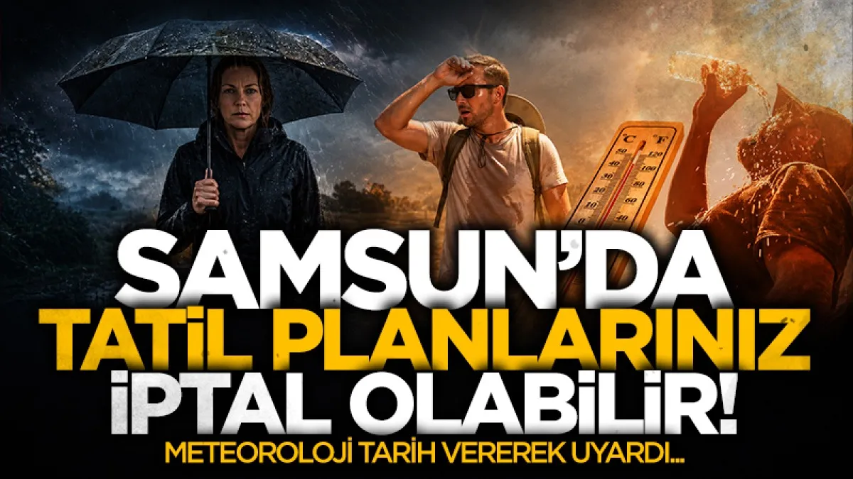 Samsunlular dikkat: Meteoroloji tarih verdi çöl sıcaklarının ardından sağanak geliyor