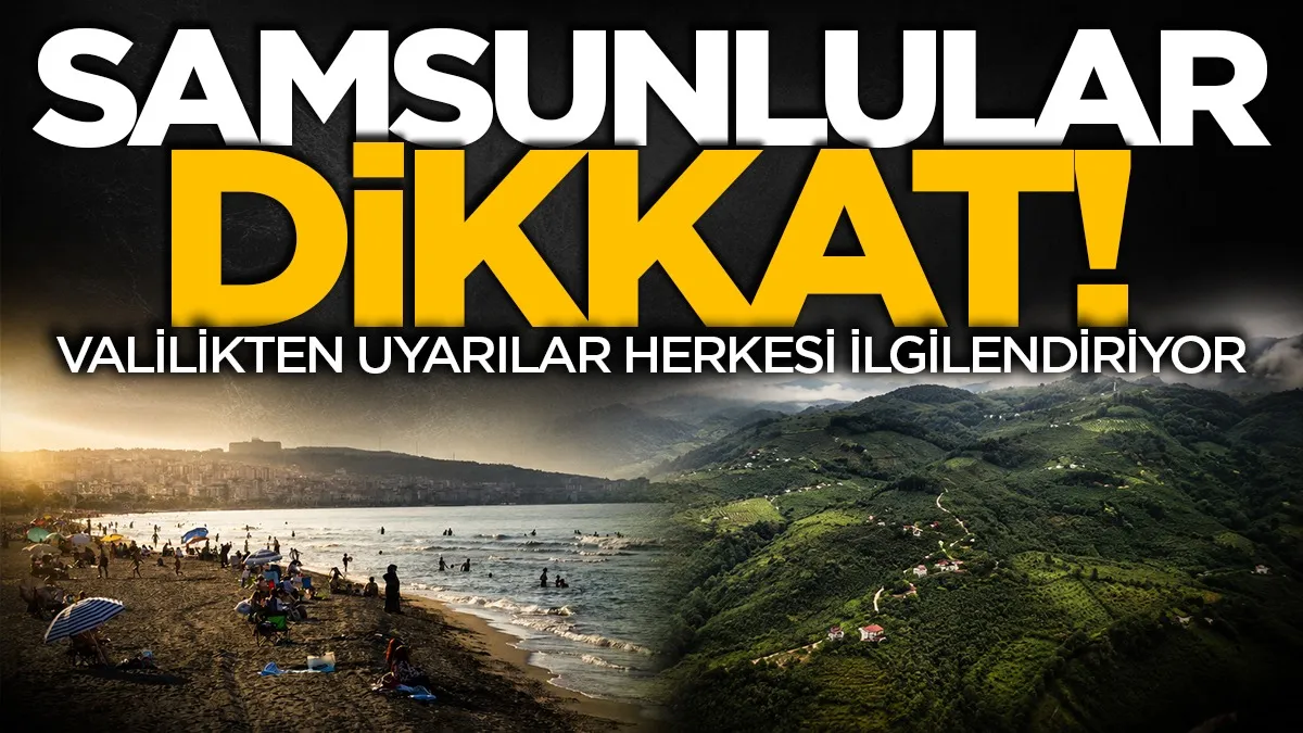 Samsunlular dikkat! Valilikten uyarılar herkesi ilgilendiriyor