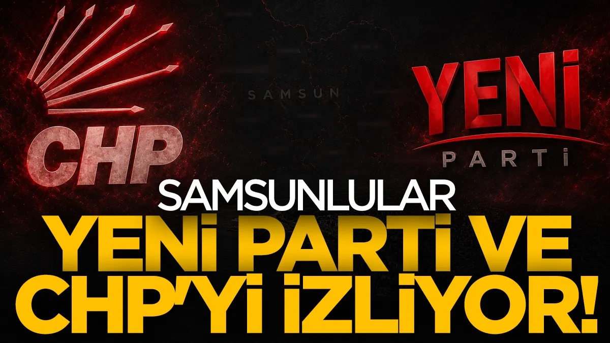 Samsunlular Yeni Parti ve CHP'yi izliyor!