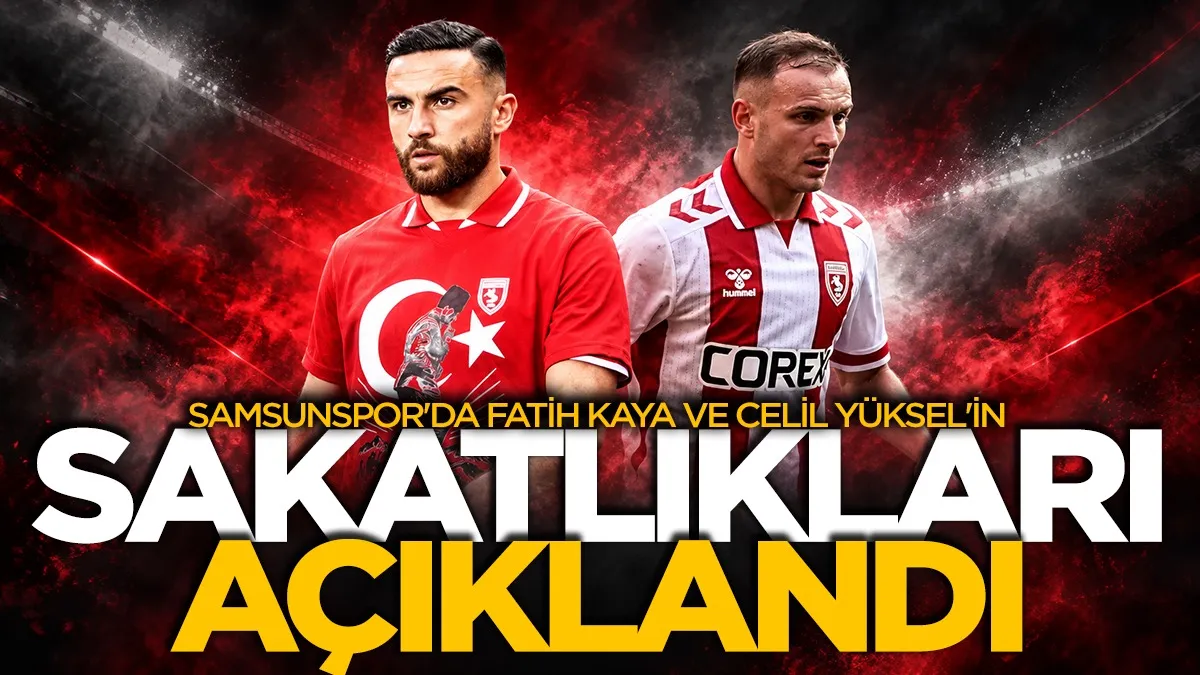 Samsunspor açıkladı! Fatih Kaya ve Celil Yüksel'in sağlık durumları belli oldu