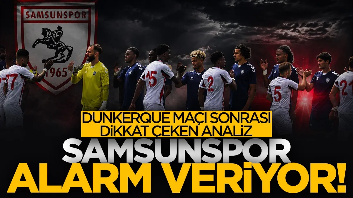 Samsunspor alarm veriyor! Dunkerque maçı sonrası dikkat çeken analiz...