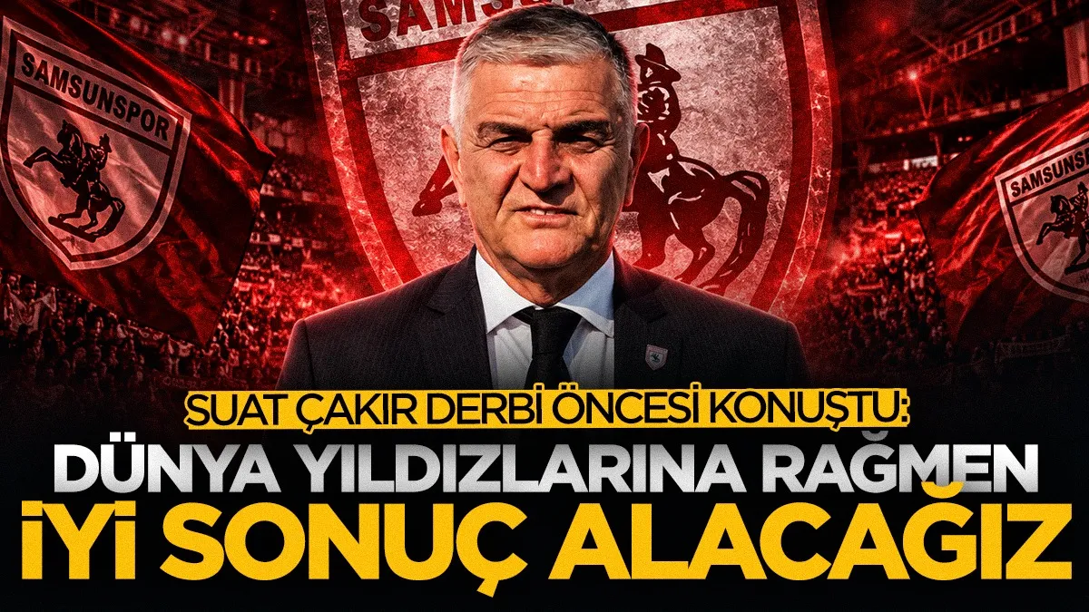 Samsunspor Basın Sözcüsü Suat Çakır: "Trabzonspor'un dünya yıldızlarına rağmen iyi sonuç alacağız"