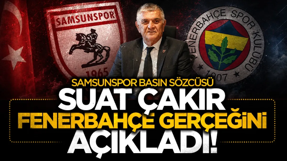 Samsunspor Basın Sözcüsü ve İcra Kurulu Üyesi Suat Çakır'dan Fenerbahçe maçı mesajı