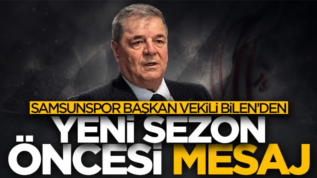 Samsunspor Başkan Vekili Veysel Bilen'den yeni sezon öncesi mesaj