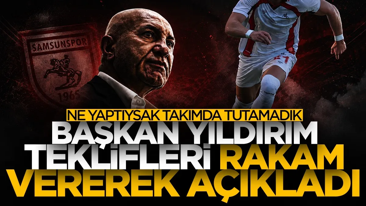 Samsunspor Başkanı Yüksel Yıldırım teklifleri açıkladı! Ne yaptıysak tutamadık