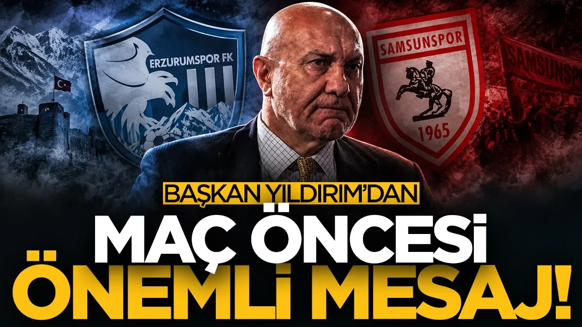 Samsunspor Başkanı Yüksel Yıldırım’dan Erzurumspor FK maçı öncesi mesaj