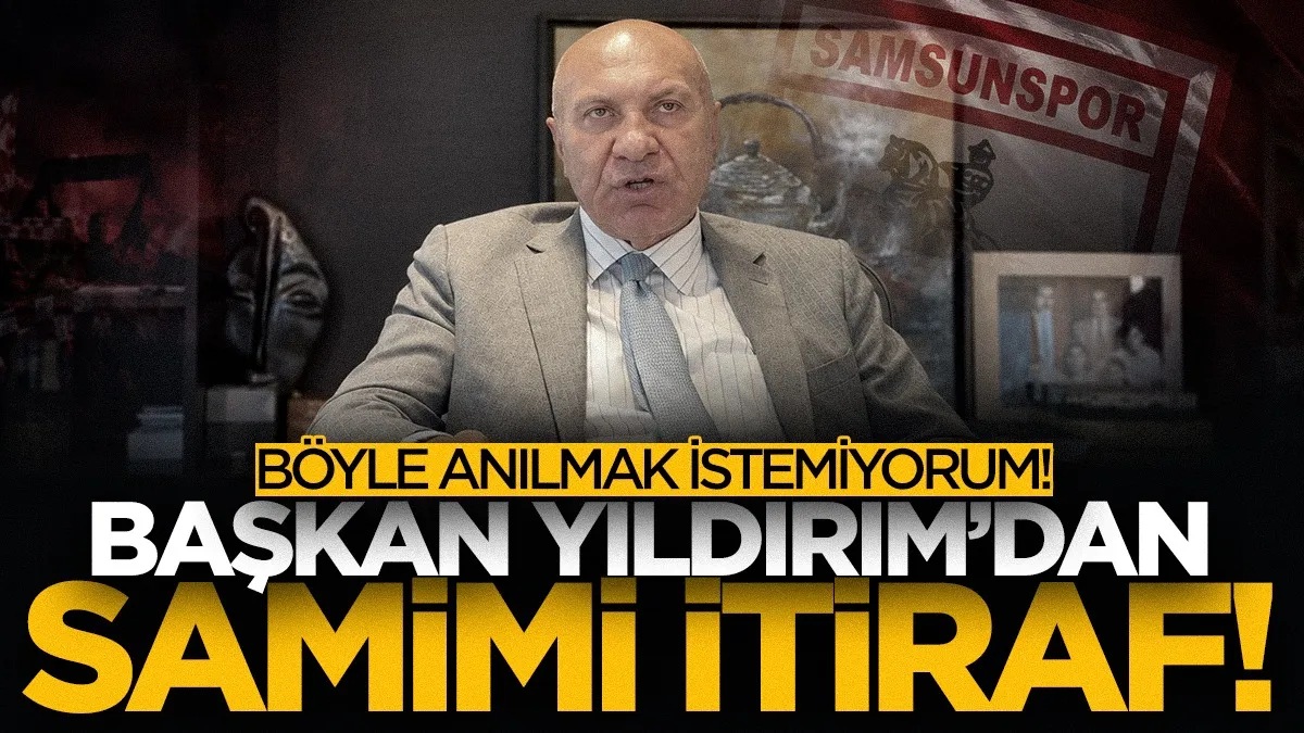 Samsunspor Başkanı Yüksel Yıldırım’dan samimi itiraf: “Böyle anılmak istemiyorum”