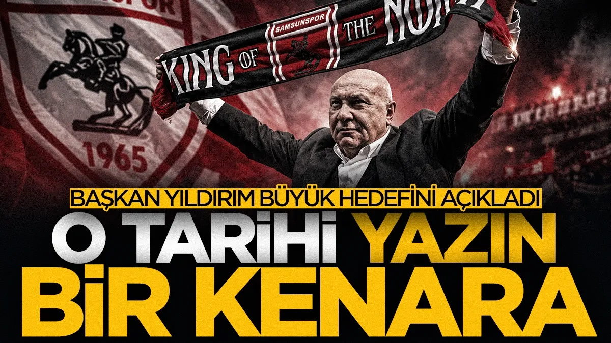 Samsunspor Başkanı Yüksel Yıldırım'dan şampiyonluk hedefi: Yazın o tarihi bir kenara...