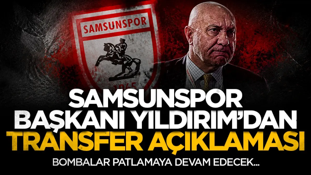 Samsunspor Başkanı Yüksel Yıldırım'dan transfer açıklaması