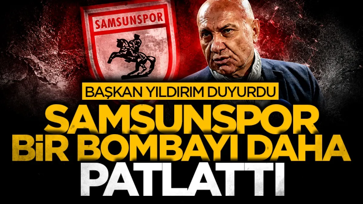 Samsunspor bir bombayı daha patlattı: Başkan Yıldırım duyurdu