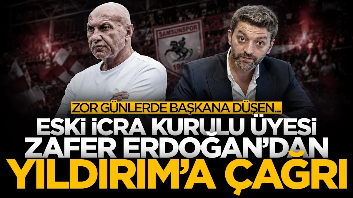 Samsunspor eski İcra Kurulu Üyesi Zafer Erdoğan'dan Yüksel Yıldırım'a çağrı: Zor günlerde başkana düşen...
