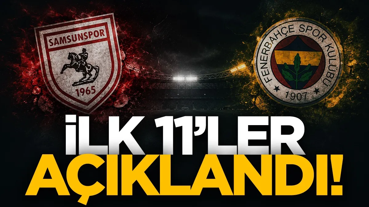 Samsunspor-Fenerbahçe maçında ilk 11'ler belli oldu!