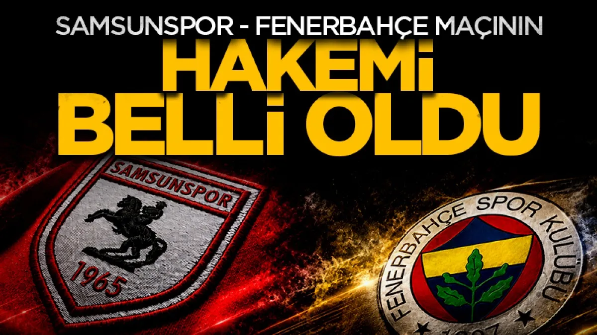 Samsunspor - Fenerbahçe maçının hakemi belli oldu