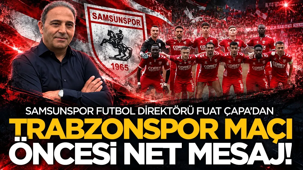 Samsunspor Futbol Direktörü Fuat Çapa’dan Trabzonspor maçı öncesi net mesaj!
