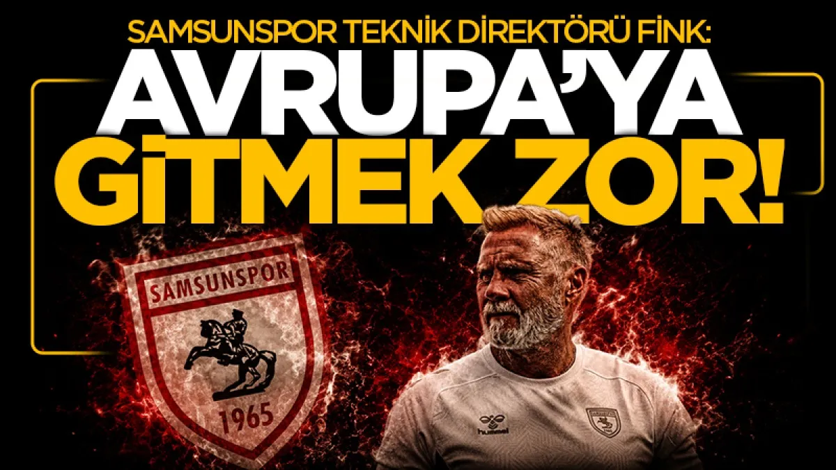 Samsunspor Teknik Direktörü Thorsten Fink: Avrupa'ya gitmek zor!