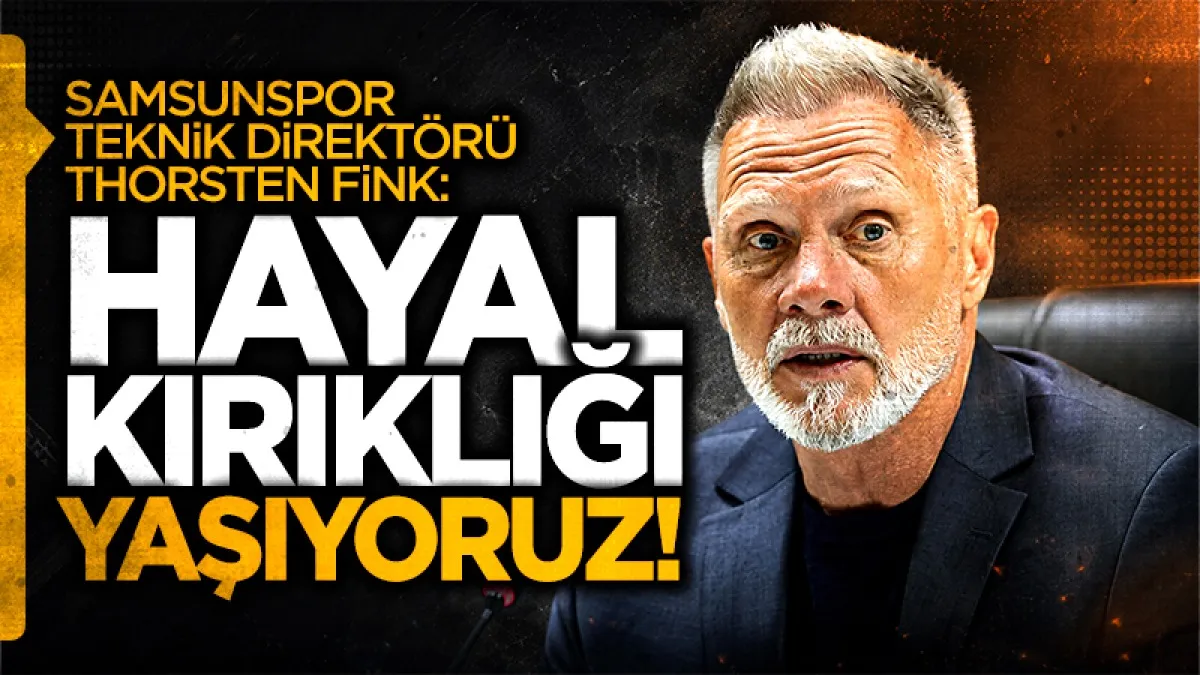 Samsunspor Teknik Direktörü Thorsten Fink: Hayal kırıklığı yaşıyoruz