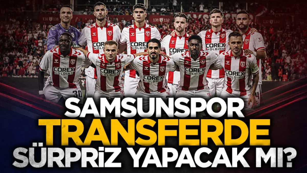 Samsunspor transferde sürpriz yapacak mı?