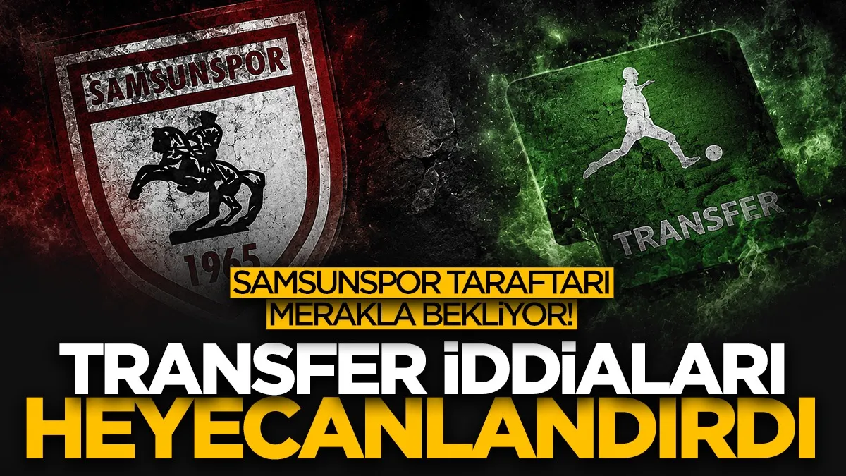 Samsunspor’da transfer iddiaları taraftarı heyecanlandırdı