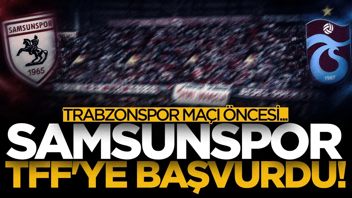 Samsunspor’dan Trabzonspor maçı öncesi TFF’ye başvuru: Cevap bekleniyor