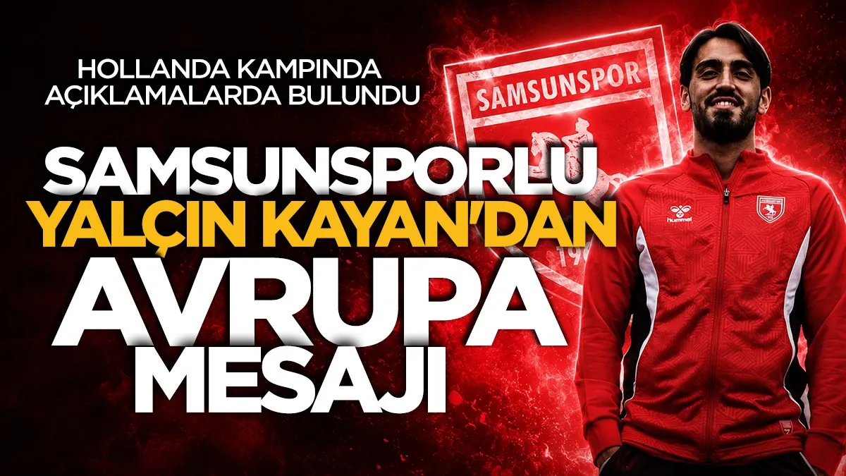 Samsunsporlu Yalçın Kayan’dan Avrupa mesajı