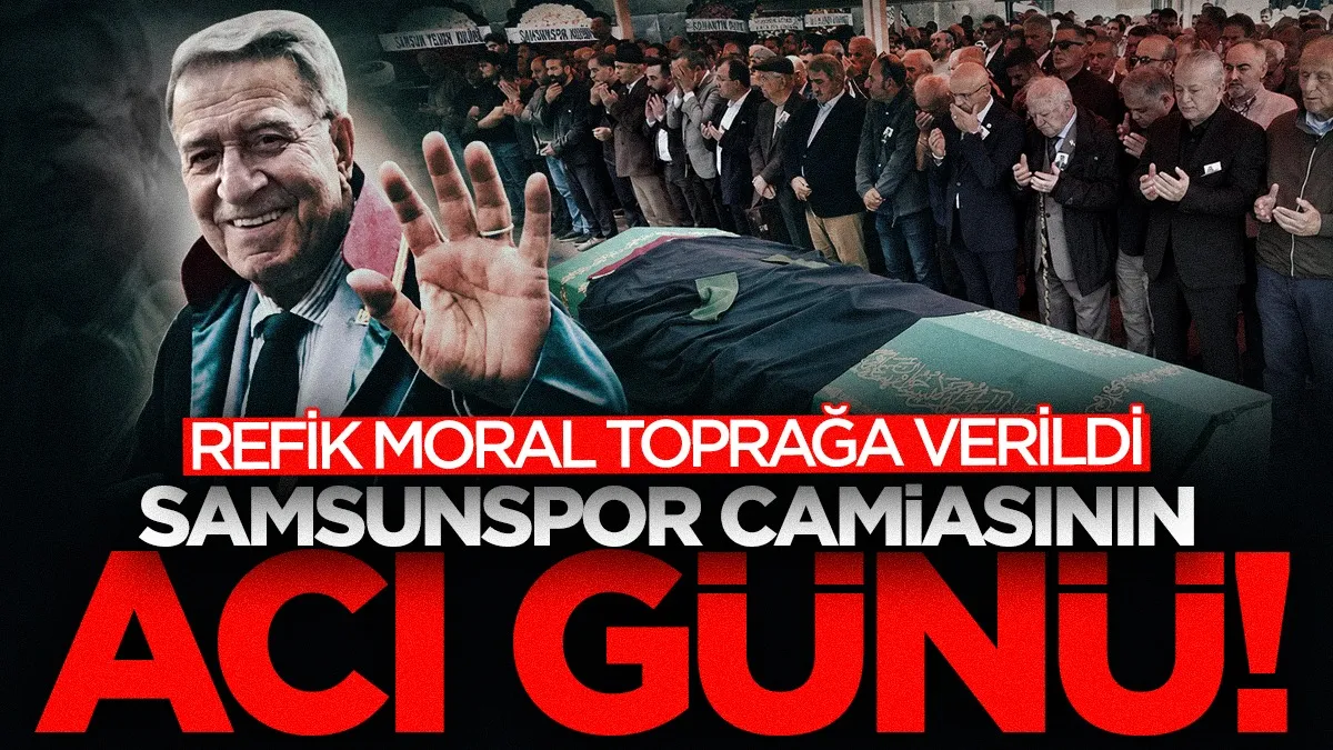 Samsunspor'un acı günü! Refik Moral son yolculuğuna uğurlandı