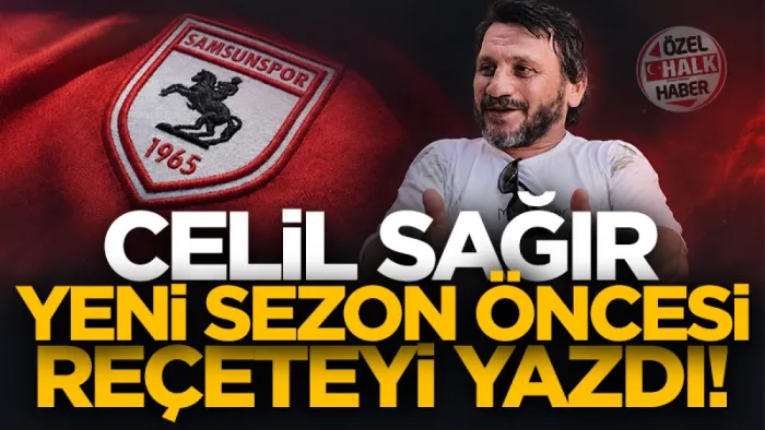 Samsunspor'un efsanesi Celil Sağır yeni sezon öncesi reçeteyi yazdı