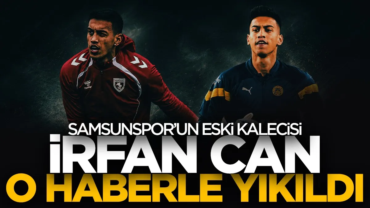Samsunspor'un eski kalecisi İrfan Can Eğribayat o haberle yıkıldı...