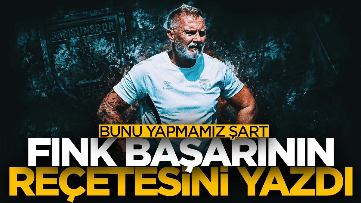 Samsunspor'un hocası Fink başarının reçetesini yazdı: Bunu yapmamız şart...