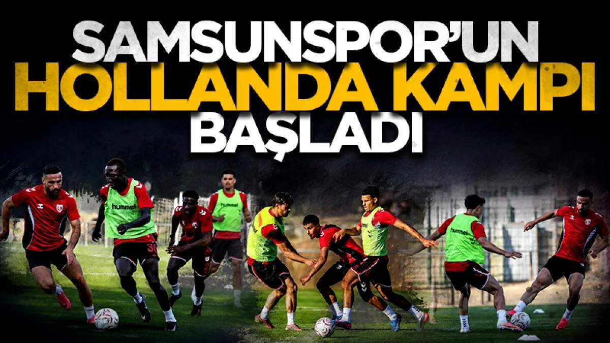 Samsunspor'un Hollanda kampı başladı