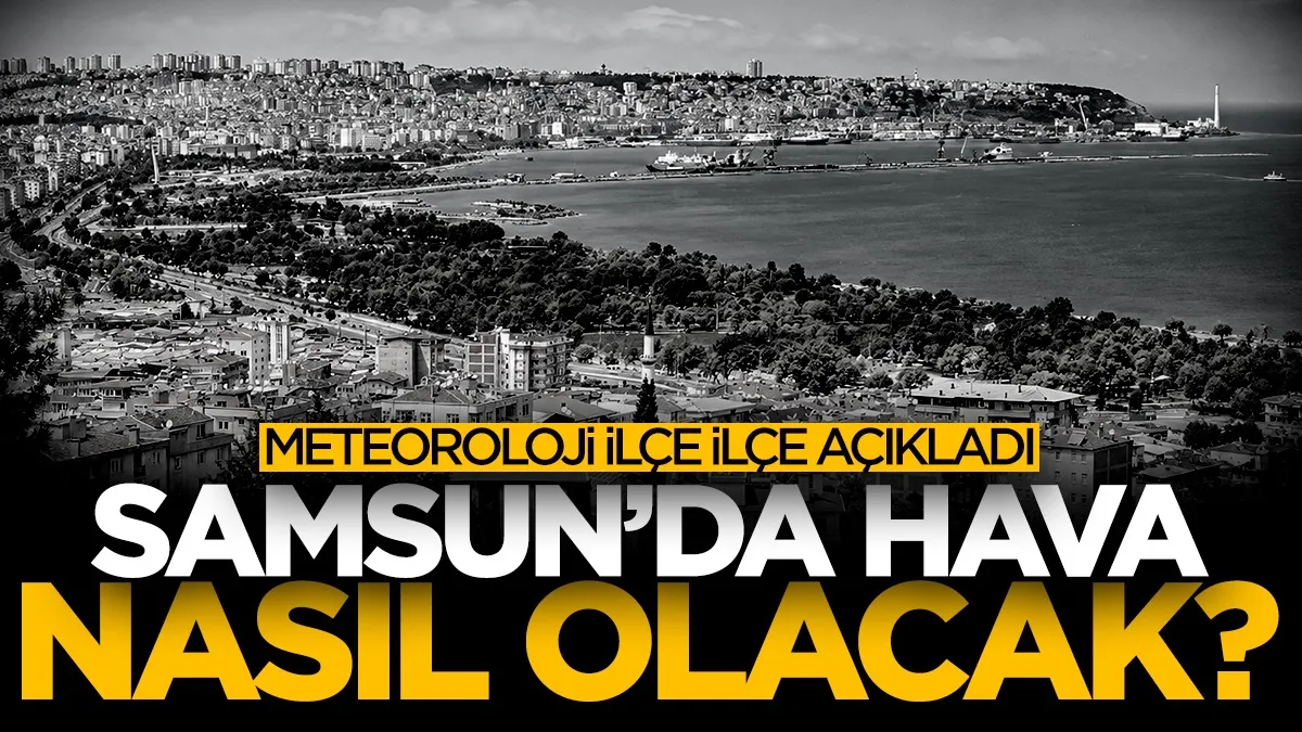 Samsun’un 17 ilçesinde bugün hava nasıl? 4 Ekim hava durumu!