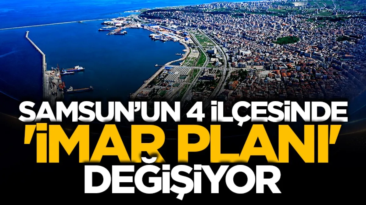 Samsun’un 4 ilçesinde 'imar planı' değişiyor