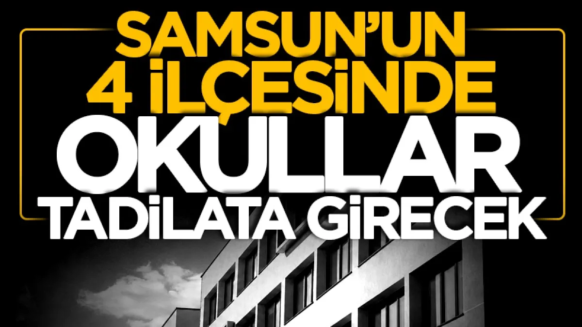 Samsun'un 4 ilçesinde okullar tadilata giriyor