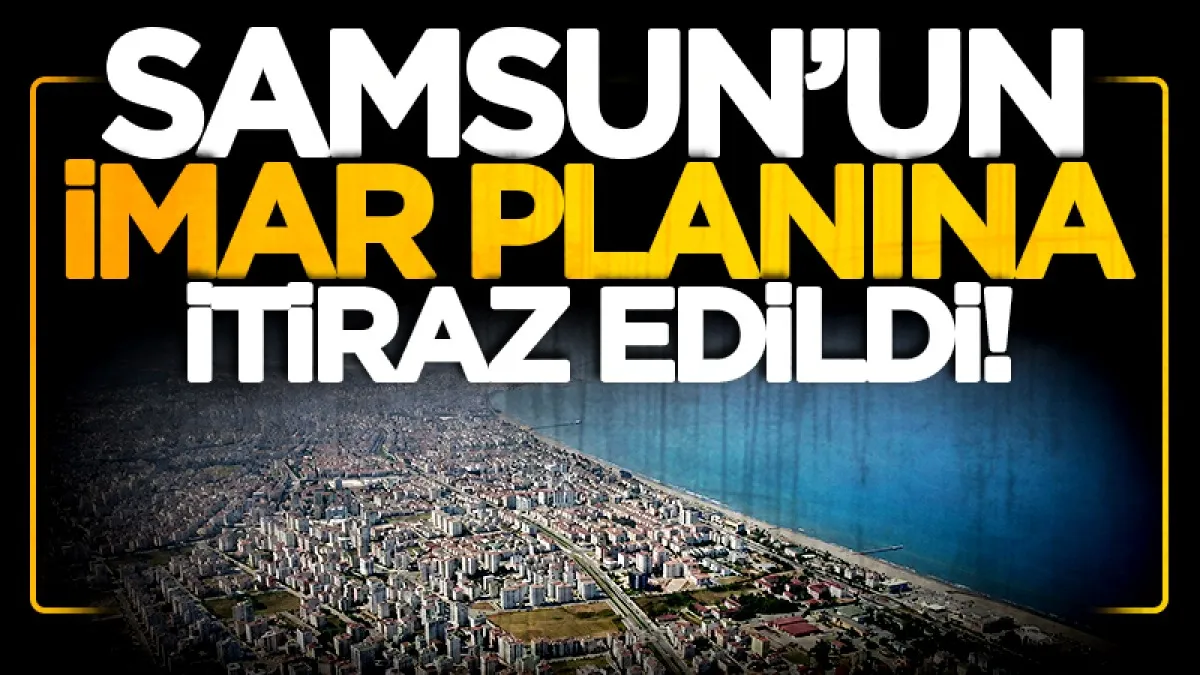 Samsun'un Atakum ilçesindeki yeni imar planına itiraz edildi