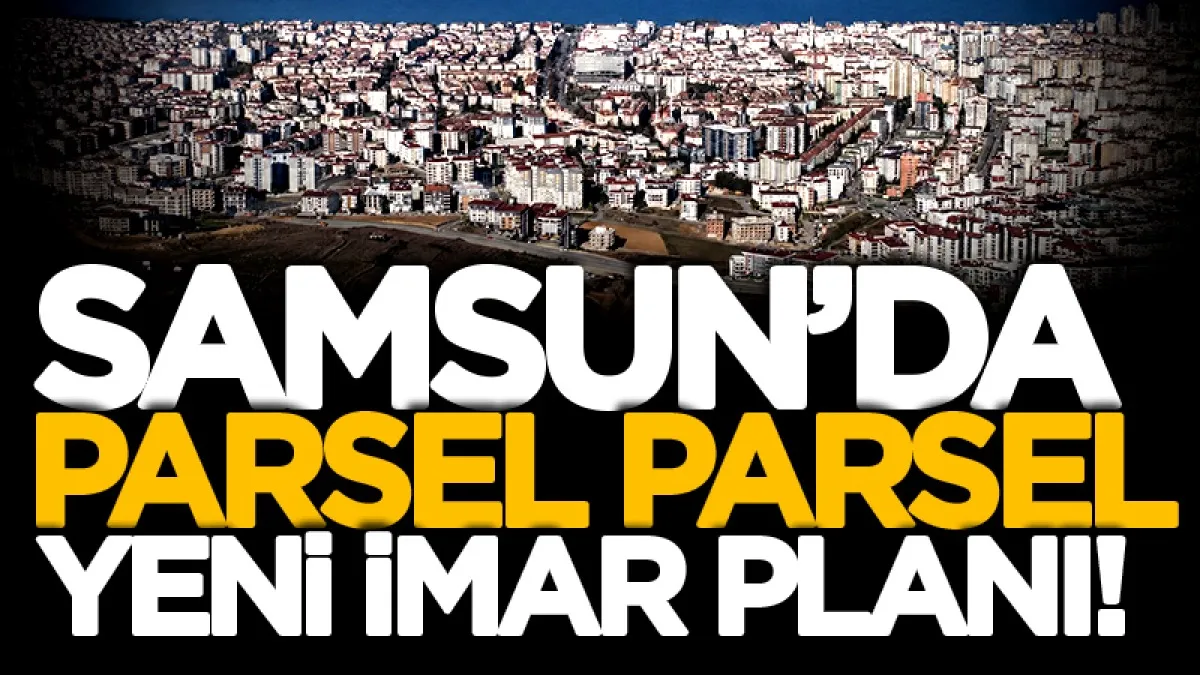 Samsun'un Atakum ilçesinde parsel parsel yeni imar planı