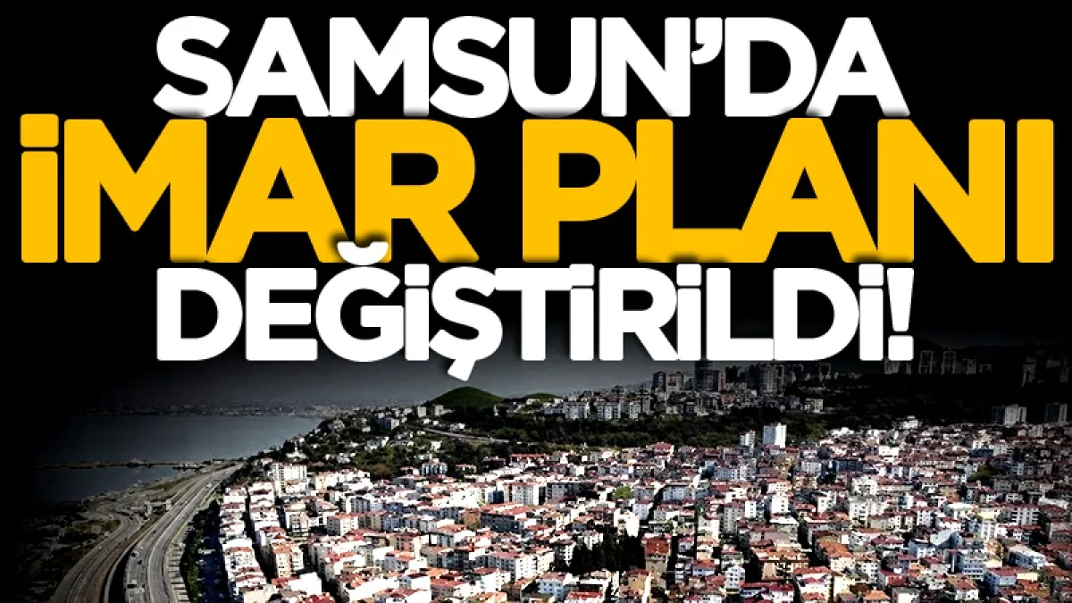 Samsun'un Canik ilçesinde imar planı değiştirildi
