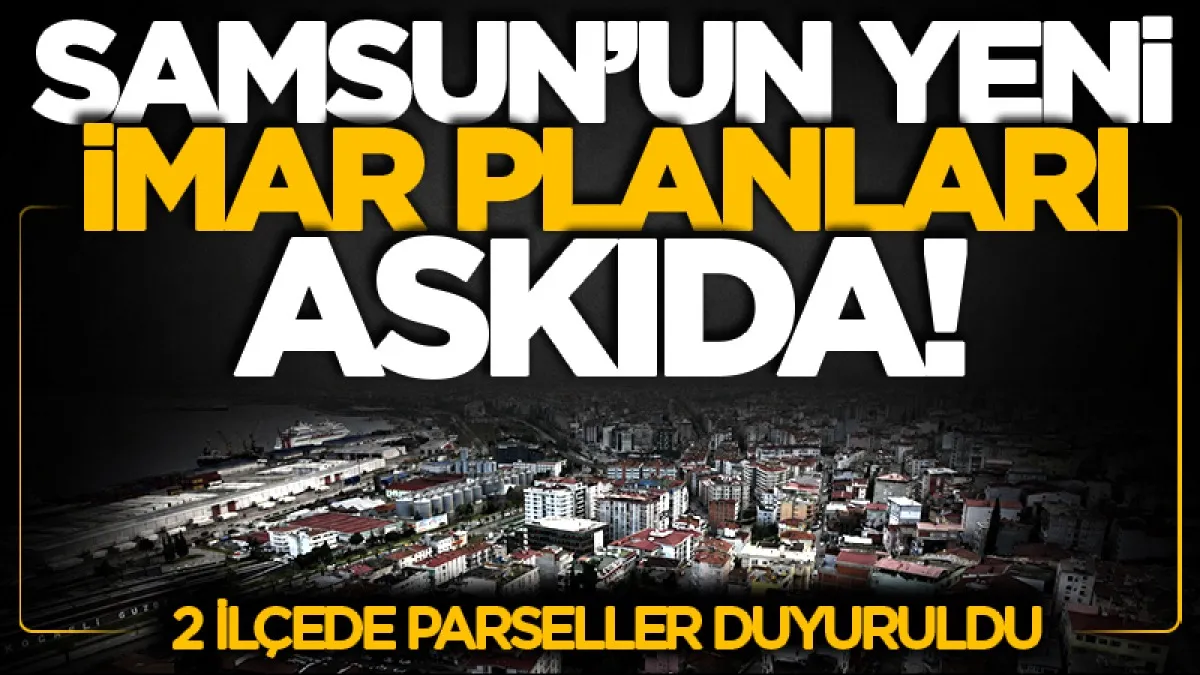 Samsun'un iki ilçesinde imar düzenlemesi! 19 parsel için karar