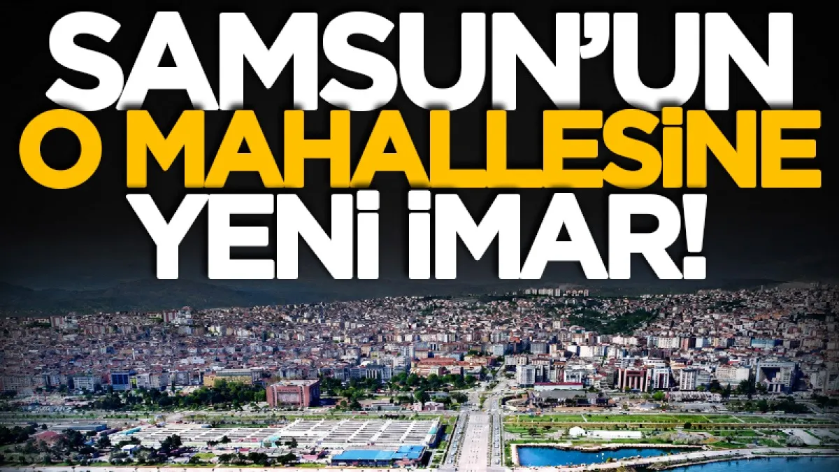 Samsun'un Kalkancı Mahallesi'nde imar planı onaylandı