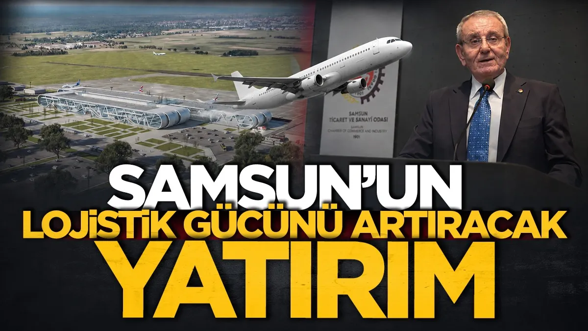 Samsun'un lojistik gücünü artıracak yatırım