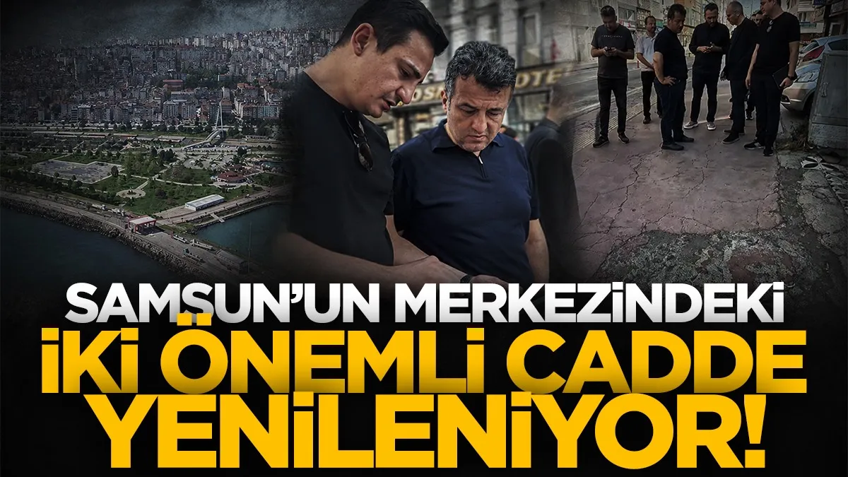 Samsun'un merkezindeki iki önemli cadde yenileniyor!