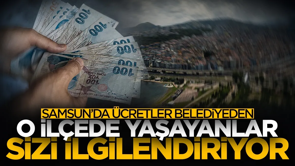 Samsun'un o ilçesinde yaşayanlar sizi ilgilendiriyor! Ücretler belediyeden...
