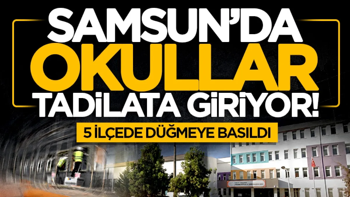 Samsun'un okullar tadilata giriyor! 5 ilçede düğmeye basıldı...