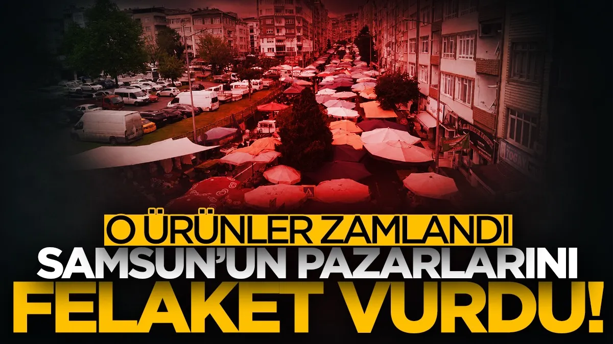 Samsun'un pazarlarını felaket vurdu! O ürünler zamlandı...