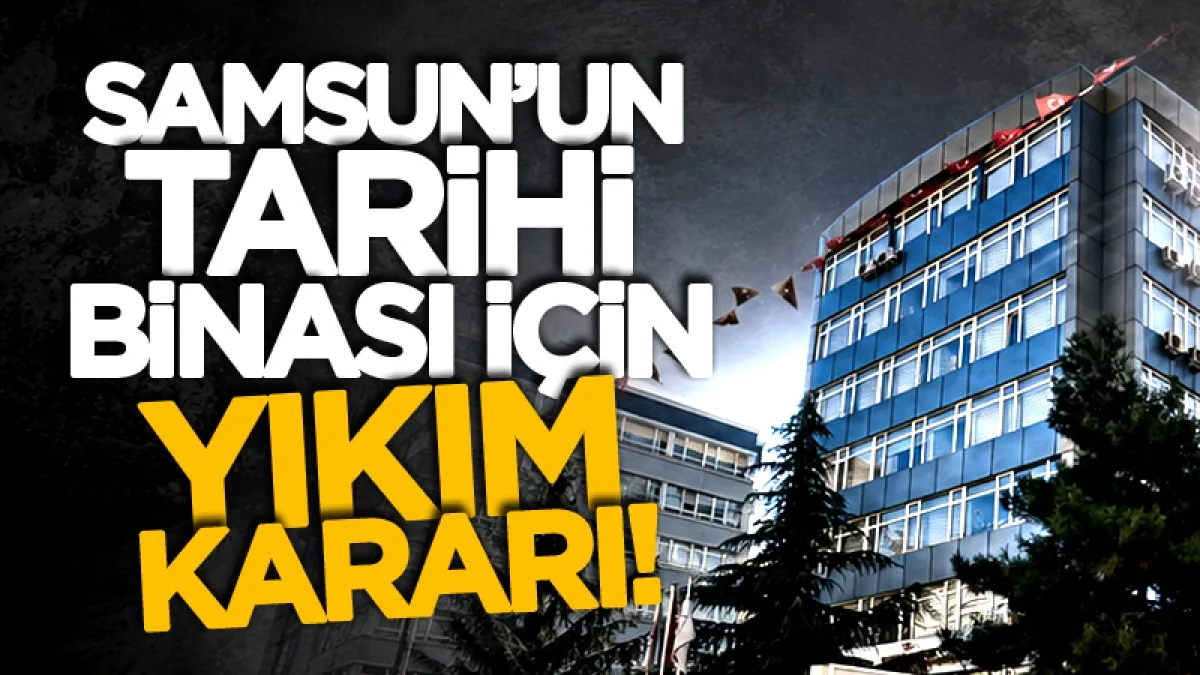 Samsun'un tarihi binası için yıkım kararı
