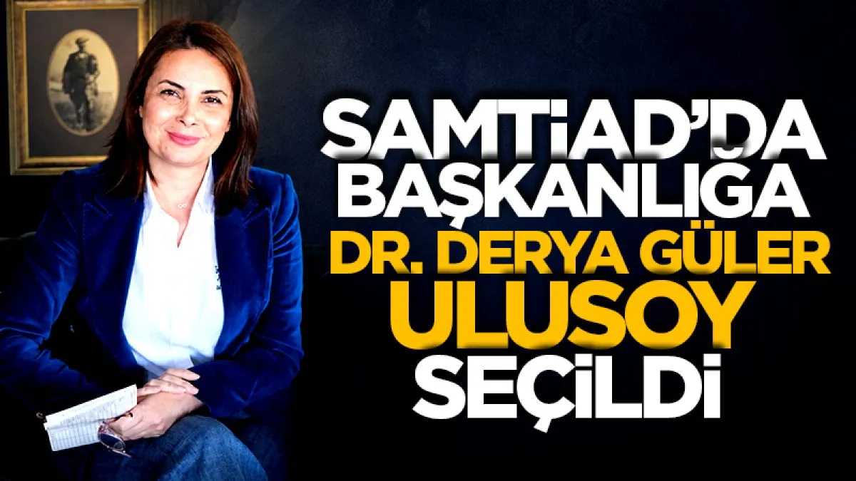 SAMTİAD’da başkanlığa Dr. Derya Güler Ulusoy seçildi