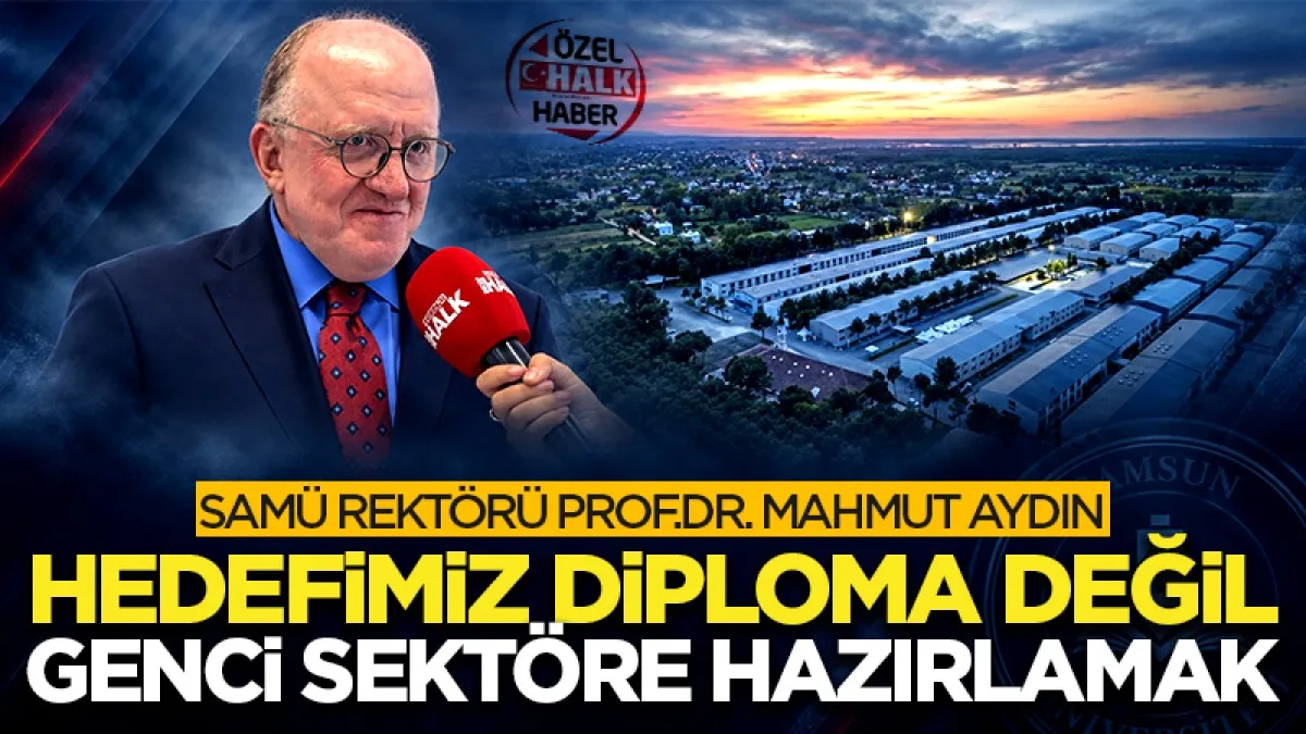 SAMÜ Rektörü Prof.Dr. Mahmut Aydın: Hedefimiz diploma değil genci sektöre hazırlamak