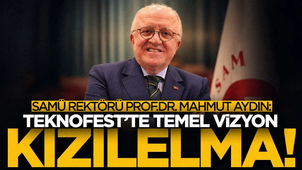 SAMÜ rektörü Prof.Dr. Mahmut Aydın: TEKNOFEST'te temel vizyon 'Kızılelma'