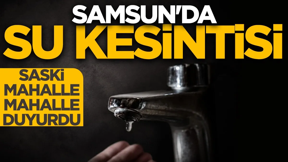 SASKİ duyurdu: Samsun'un iki ilçesinde su kesintisi!