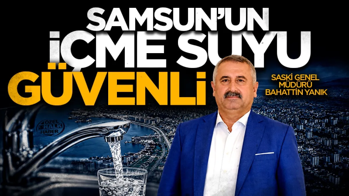SASKİ Genel Müdürü Bahattin Yanık: Samsun'da musluktan akan su güvenle içilebilir