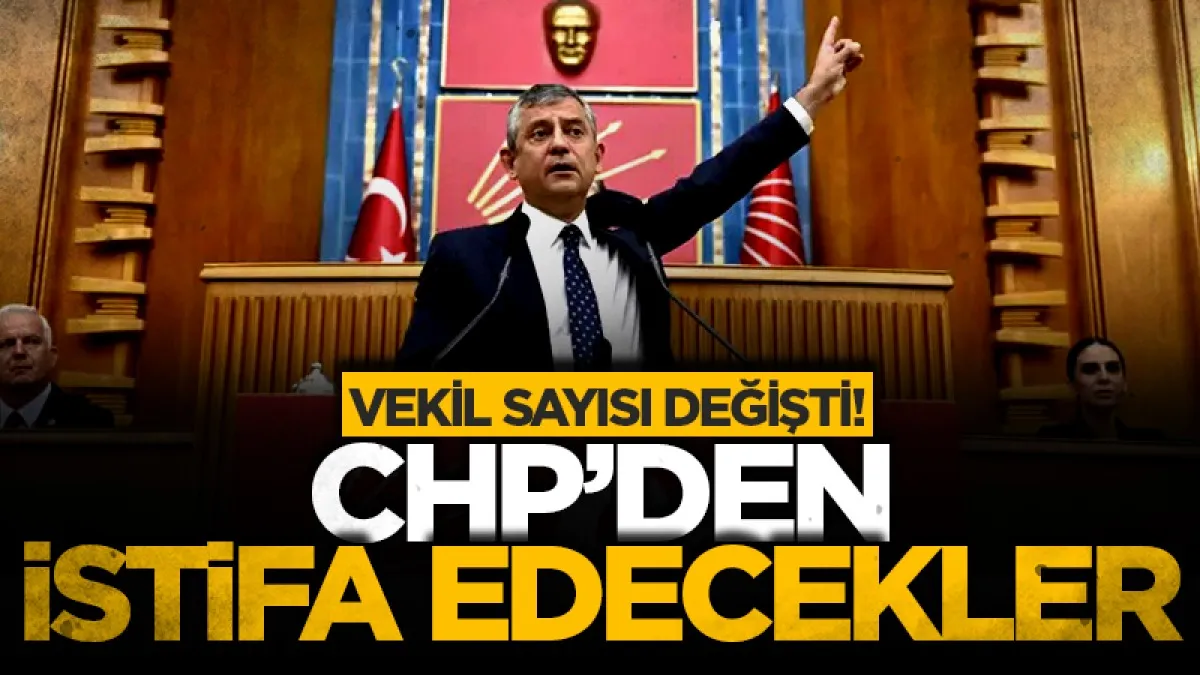 Vekil sayısı değişti! Bugün CHP'den istifa edecekler...