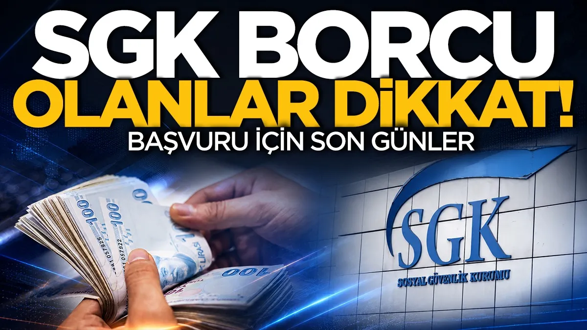 SGK borcu olanlar dikkat: Başvuru için son günler